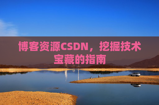 博客资源CSDN，挖掘技术宝藏的指南